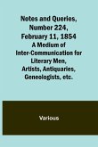 Notes and Queries, Number 224, February 11, 1854 ; A Medium of Inter-communication for Literary Men, Artists, Antiquaries, Geneologists, etc.