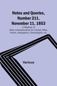 Notes and Queries, Number 211, November 11, 1853 ; A Medium of Inter-communication for Literary Men, Artists, Antiquaries, Geneologists, etc. - Various