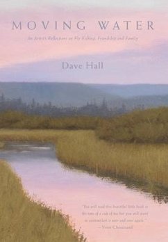 Moving Water: An Artist's Reflections on Fly Fishing, Friendship and Family - Hall, Dave
