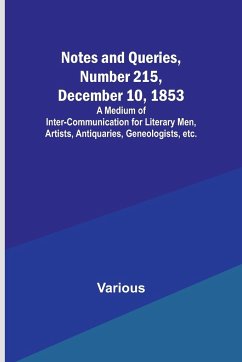 Notes and Queries, Number 215, December 10, 1853 ; A Medium of Inter-communication for Literary Men, Artists, Antiquaries, Geneologists, etc. - Various