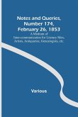 Notes and Queries, Number 174, February 26, 1853 ; A Medium of Inter-communication for Literary Men, Artists, Antiquaries, Genealogists, etc.