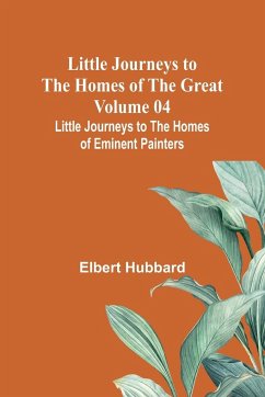 Little Journeys to the Homes of the Great - Volume 04 - Hubbard, Elbert