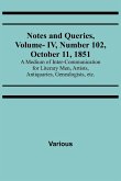 Notes and Queries, Vol. IV, Number 102, October 11, 1851 ; A Medium of Inter-communication for Literary Men, Artists, Antiquaries, Genealogists, etc.