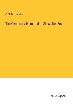 The Centenary Memorial of Sir Walter Scott - Lockhart, C. S. M.