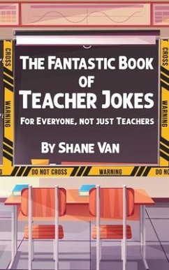 The Fantastic Book of Teacher Jokes: For Everyone, Not Just Teachers: For Everyone, Not Just Teachers - van, Shane