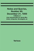 Notes and Queries, Number 60, December 21, 1850 ; A Medium of Inter-communication for Literary Men, Artists, Antiquaries, Genealogists, etc.