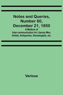 Notes and Queries, Number 60, December 21, 1850 ; A Medium of Inter-communication for Literary Men, Artists, Antiquaries, Genealogists, etc. - Various