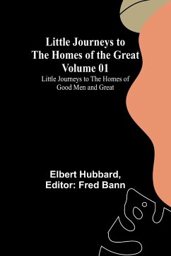 Little Journeys to the Homes of the Great - Volume 01 - Hubbard, Elbert