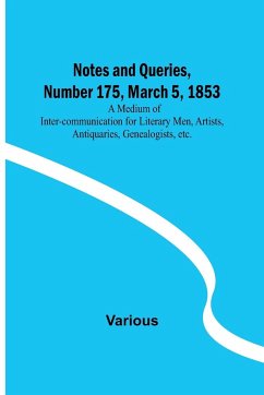 Notes and Queries, Number 175, March 5, 1853 ; A Medium of Inter-communication for Literary Men, Artists, Antiquaries, Genealogists, etc. - Various