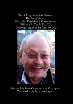 Use of Propranolol for Stress The Long View Your 21st Psychiatric Consultation William R. Yee M.D., J.D., Copyright Applied for Jan. 30, 2021 - Yee, William