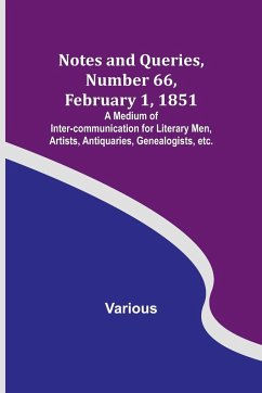 Notes and Queries, Number 66, February 1, 1851 ; A Medium of Inter-communication for Literary Men, Artists, Antiquaries, Genealogists, etc. - Various