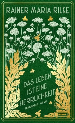 Das Leben ist eine Herrlichkeit: Gesammelte Werke - Rilke, Rainer Maria