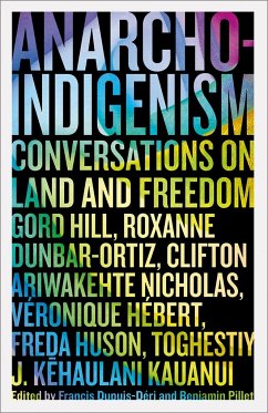 Anarcho-Indigenism - Dupuis-Deri, Francis; Pillet, Benjamin; Hill, Gord; Dunbar-Ortiz, Roxanne; Ariwakehte Nicholas, Clifton; Hebert, Veronique; Huson, Freda; Toghestiy; Kehaulani Kauanui, J.