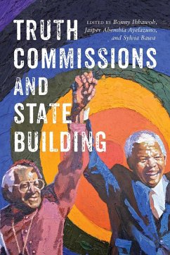 Truth Commissions and State Building - Bonny Ibhawoh; Jasper Abembia Ayelazuno; Sylvia Bawa