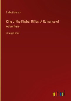 King of the Khyber Rifles: A Romance of Adventure - Mundy, Talbot