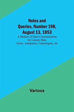 Notes and Queries, Number 198, August 13, 1853 ; A Medium of Inter-communication for Literary Men, Artists, Antiquaries, Geneologists, etc. - Various