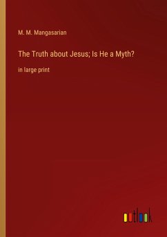 The Truth about Jesus; Is He a Myth? - Mangasarian, M. M.