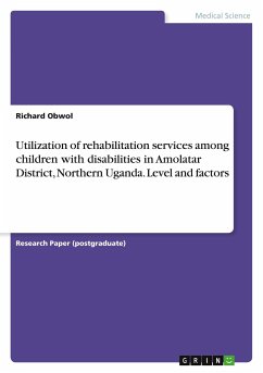 Utilization of rehabilitation services among children with disabilities in Amolatar District, Northern Uganda. Level and factors