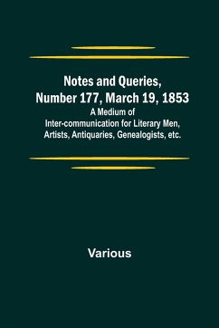 Notes and Queries, Number 177, March 19, 1853 ; A Medium of Inter-communication for Literary Men, Artists, Antiquaries, Genealogists, etc. - Various