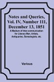 Notes and Queries, Vol. IV, Number 111, December 13, 1851 ; A Medium of Inter-communication for Literary Men, Artists, Antiquaries, Genealogists, etc.