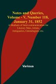 Notes and Queries, Vol. V, Number 118, January 31, 1852 ; A Medium of Inter-communication for Literary Men, Artists, Antiquaries, Genealogists, etc.