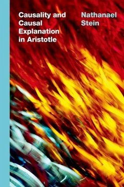 Causality and Causal Explanation in Aristotle - Stein, Nathanael (Associate Professor of Philosophy, Associate Profe