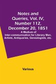 Notes and Queries, Vol. IV, Number 112, December 20, 1851 ; A Medium of Inter-communication for Literary Men, Artists, Antiquaries, Genealogists, etc.