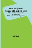 Notes and Queries, Number 183, April 30, 1853 ; A Medium of Inter-communication for Literary Men, Artists, Antiquaries, Genealogists, etc.