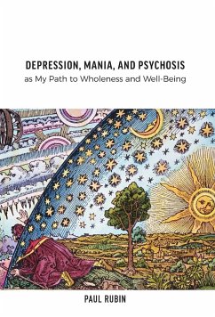 Depression, Mania, and Psychosis as My Path to Wholeness and Well-Being - Rubin, Paul