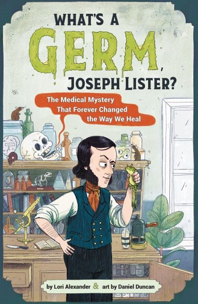 What's a Germ, Joseph Lister? What's a Germ, Joseph Lister?