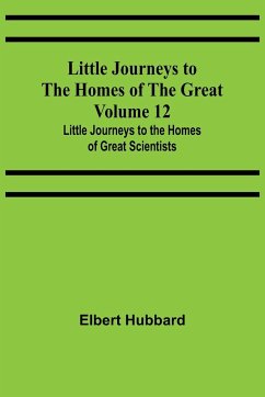 Little Journeys to the Homes of the Great - Volume 12 - Hubbard, Elbert