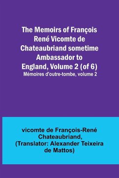 The Memoirs of François René Vicomte de Chateaubriand sometime Ambassador to England, Volume 2 (of 6); Mémoires d'outre-tombe, volume 2 - de François-René Chateaubriand, Vicomt