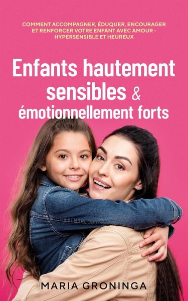Enfants hautement sensibles & émotionnellement forts: Comment accompagner, éduquer, encourager et renforcer votre enfant avec amour - Hypersensible et heureux (eBook, ePUB)