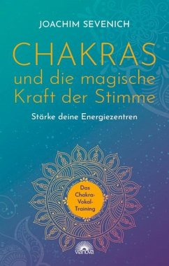 Chakras und die magische Kraft der Stimme - Sevenich, Joachim