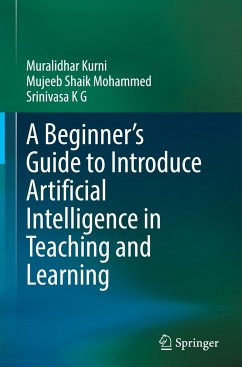 A Beginner's Guide to Introduce Artificial Intelligence in Teaching and Learning - Kurni, Muralidhar;Mohammed, Mujeeb Shaik;K G, Srinivasa