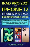 iPad Pro 2021 (5th Generation) And iPhone 12 User Guide A Complete Step By Step Guide For Beginners, Seniors And Pro To Master New iPad 2021 & iPhone 12 Pro And Pro Max (eBook, ePUB)