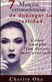 7 Maneras extraordinarias de doblegar la realidad (eBook, ePUB)