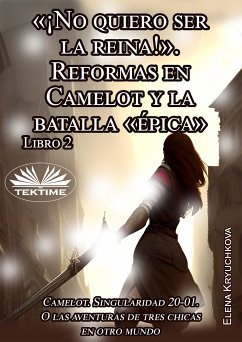 Libro 2. «¡No Quiero Ser La Reina!». Reformas En Camelot Y La Batalla «épica» (eBook, ePUB) - Kryuchkova, Elena