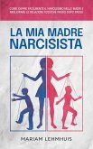 La mia madre narcisista: Come capire facilmente il narcisismo nelle madri e migliorare le relazioni tossiche passo dopo passo (eBook, ePUB)