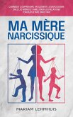 Ma mère narcissique: Comment comprendre facilement le narcissisme chez les mères et améliorer les relations toxiques étape par étape (eBook, ePUB)
