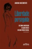 Liberdade Perseguida: Do Sonho Americano a Alguns Meses em Uma Prisão Federal (eBook, ePUB)