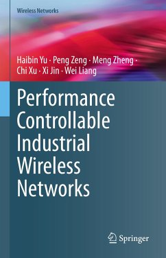 Performance Controllable Industrial Wireless Networks (eBook, PDF) - Yu, Haibin; Zeng, Peng; Zheng, Meng; Xu, Chi; Jin, Xi; Liang, Wei