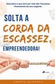 Solta a Corda da Escassez, Empreendedora! (eBook, ePUB)