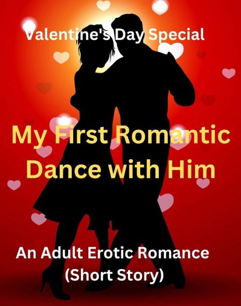 Valentine's Day Special - My First Romantic Dance With Him - An Adult Erotic Romance (Short Story) (eBook, ePUB) Valentine's Day Special - My First Romantic Dance With Him - An Adult Erotic Romance (Short Story) (eBook, ePUB)