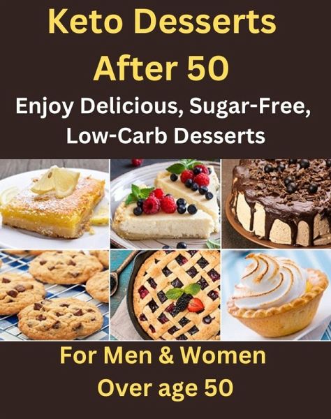 Keto Desserts After 50 - Enjoy Delicious, Sugar-Free, Low-Carb Desserts -For Men & Women Over Age 50 (eBook, ePUB) Keto Desserts After 50 - Enjoy Delicious, Sugar-Free, Low-Carb Desserts -For Men & Women Over Age 50 (eBook, ePUB)