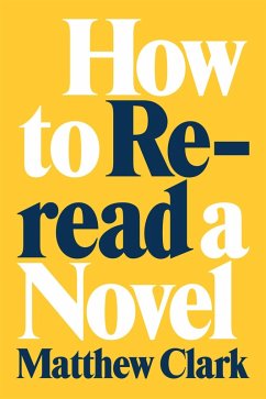 How to Reread a Novel (eBook, ePUB) - Clark, Matthew