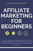 Affiliate Marketing for Beginners: A Crash Course on Leveraging Social Media, Uncovering Profitable Niches, and Step-by-Step Mastery of Essential Tools for Skyrocketing Success (eBook, ePUB)