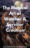 The Magical Art of Watcher & Servitor Creation (eBook, ePUB)