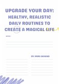 Upgrade Your Day: Healthy, Realistic Daily Routines to Create a Magical Life (eBook, ePUB)