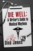 Die Well: A Writer's Guide to Medical Mayhem (eBook, ePUB) Die Well: A Writer's Guide to Medical Mayhem (eBook, ePUB)
